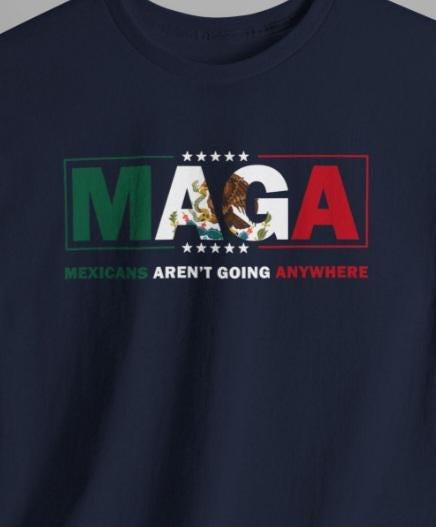 MAGA Mexicans Aren't Going Anywhere